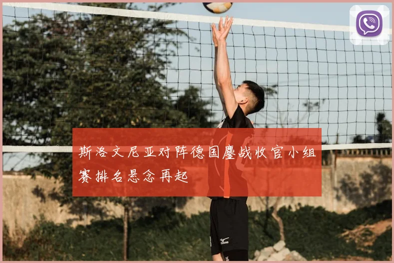 斯洛文尼亚对阵德国鏖战收官小组赛排名悬念再起